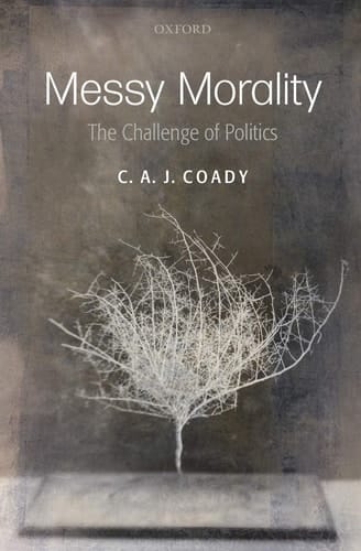 Messy Morality: The Challenge of Politics (Uehiro Series in Practical Ethics)