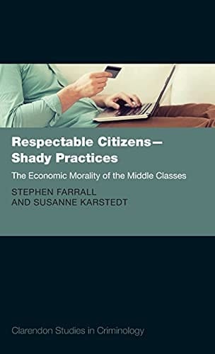Respectable Citizens - Shady Practices: The Economic Morality of the Middle Classes (Clarendon Studies in Criminology)