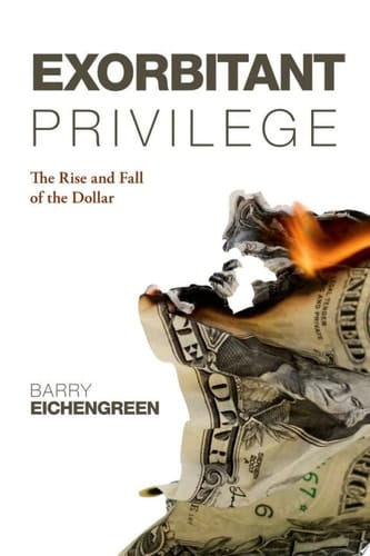 Exorbitant Privilege: The Rise and Fall of the Dollar