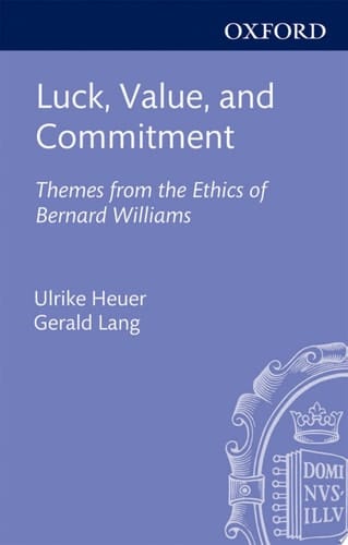 Luck, Value, and Commitment: Themes From the Ethics of Bernard Williams