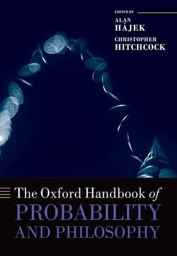 The Oxford Handbook of Probability and Philosophy (Oxford Handbooks)