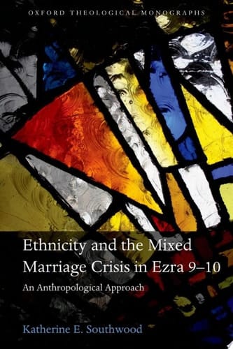 Ethnicity and the Mixed Marriage Crisis in Ezra 9-10: An Anthropological Approach (Oxford Theological Monographs)
