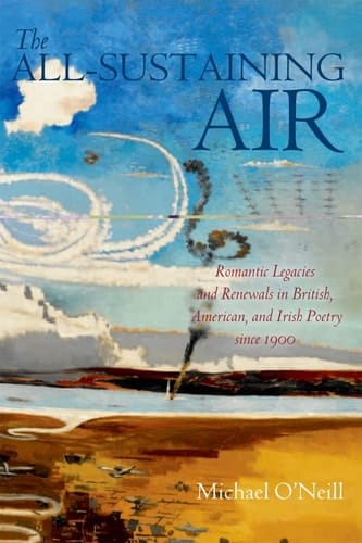 The All-Sustaining Air: Romantic Legacies and Renewals in British, American, and Irish Poetry since 1900