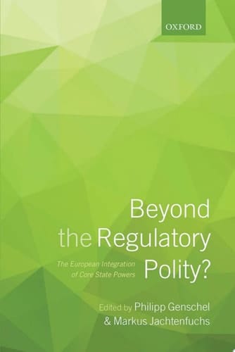 Beyond the Regulatory Polity? The European Integration of Core State Powers