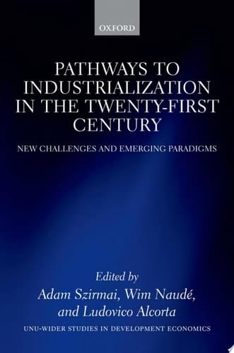 Pathways to Industrialization in the Twenty-First Century: New Challenges and Emerging Paradigms (WIDER Studies in Development Economics)