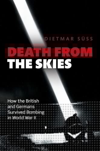 Death from the Skies: How the British and Germans Endured Aerial Destruction in World War II