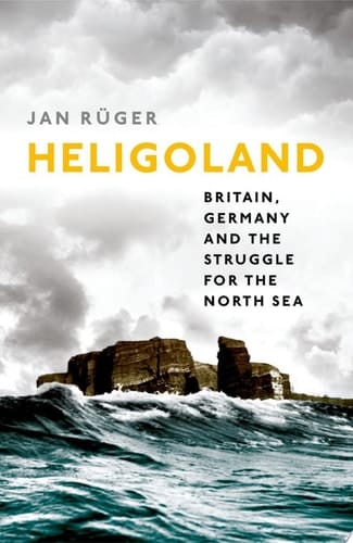 Heligoland Britain, Germany, and the Struggle for the North Sea