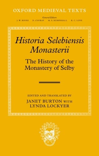 Historia Selebiensis Monasterii: The History of the Monastery of Selby (Oxford Medieval Texts)