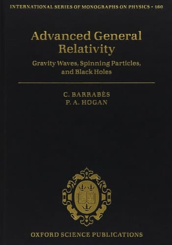 Advanced General Relativity: Gravity Waves, Spinning Particles, and Black Holes (International Series of Monographs on Physics, 160)