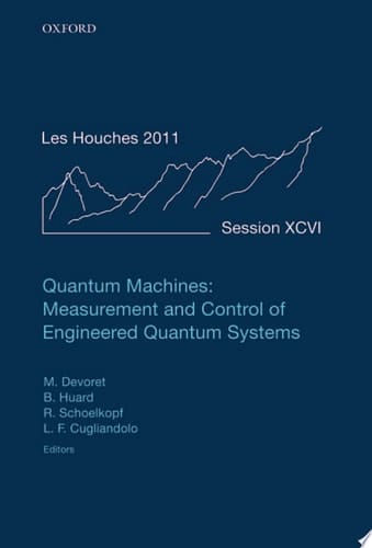 Quantum Machines: Measurement Control of Engineered Quantum Systems: Lecture Notes of the Les Houches Summer School: Volume 96, July 2011 (Lecture Notes of the Les Houches Summer School, 96)