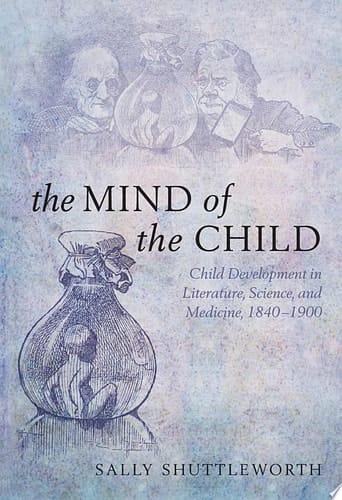 The Mind of the Child: Child Development in Literature, Science, and Medicine, 1840-1900
