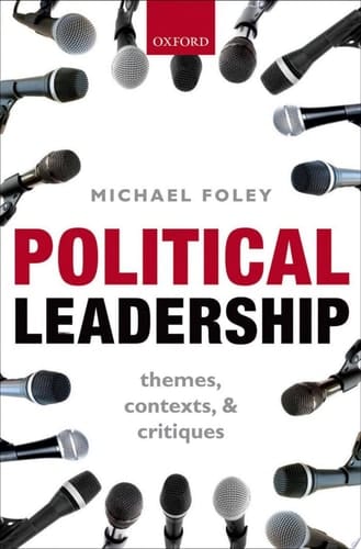 Political Leadership: Themes, Contexts, and Critiques