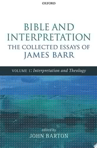 Bible and Interpretation: The Collected Essays of James Barr: Volume I: Interpretation and Theology