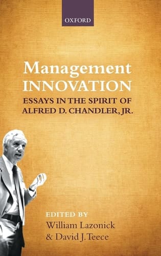Management Innovation: Essays in the Spirit of Alfred D. Chandler, Jr.