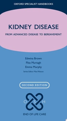 Kidney Disease: From Advanced Disease To Bereavement (Oxford Specialist Handbooks) (Oxford Specialist Handbooks in End of Life Care)