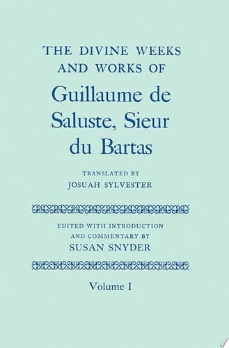 The Divine Weeks and Works of Guillaume de Saluste, Sieur du Bartas Volume I