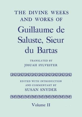 The Divine Weeks and Works of Guillaume de Saluste, Sieur du Bartas Volume II