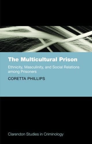 The Multicultural Prison: Ethnicity, Masculinity, and Social Relations among Prisoners (Clarendon Studies in Criminology)