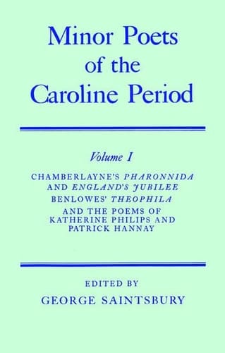 Minor Poets of the Caroline Period Volume I: Chamberlayne's Pharonnida and England's Jubilee, Benlowe's Theophila and the Poems of Katherine Philips and Patrick Hannay (Oxford English Texts)