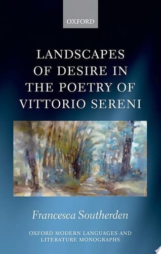 Landscapes of Desire in the Poetry of Vittorio Sereni (Oxford Modern Languages and Literature Monographs)