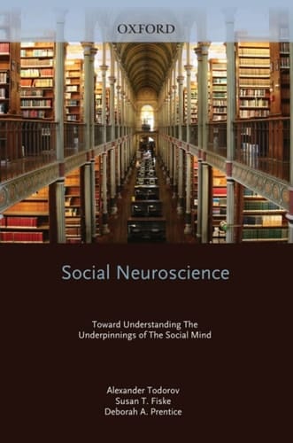 Social Neuroscience: Toward Understanding the Underpinnings of the Social Mind (Social Cognition and Social Neuroscience)