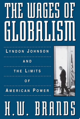 The Wages of Globalism: Lyndon Johnson and the Limits of American Power