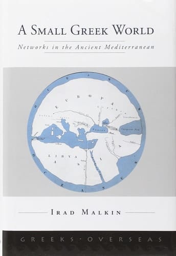 A Small Greek World: Networks in the Ancient Mediterranean (Greeks Overseas)