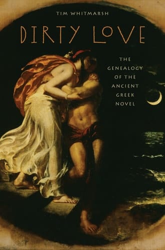 Dirty Love: The Genealogy of the Ancient Greek Novel (Onassis Series in Hellenic Culture)