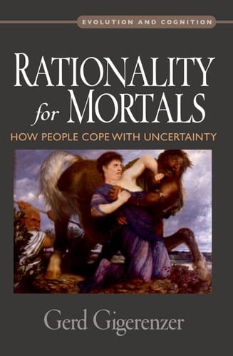 Rationality for Mortals: How People Cope with Uncertainty (Evolution and Cognition)
