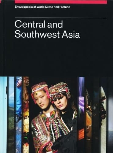 Encyclopedia of World Dress and Fashion, v5: Volume 5: Central and Southwest Asia