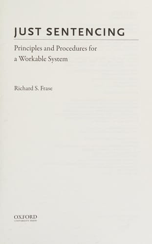 Just Sentencing: Principles and Procedures for a Workable System (Studies in Penal Theory and Philosophy)