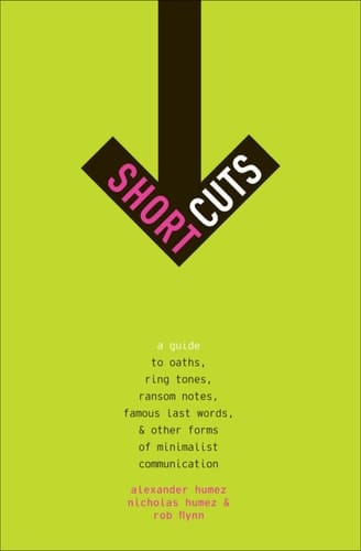 Short Cuts: A Guide to Oaths, Ring Tones, Ransom Notes, Famous Last Words, and Other Forms of Minimalist Communication