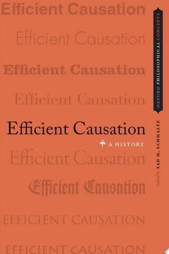 Efficient Causation: A History (Oxford Philosophical Concepts)