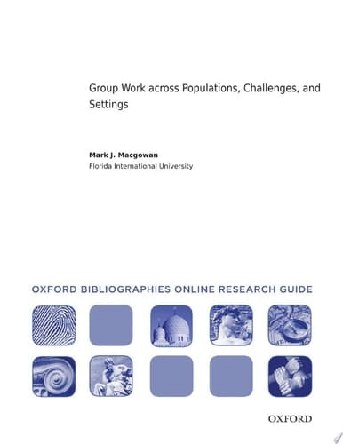 Group Work across Populations, Challenges, and Settings: Oxford Bibliographies Online Research Guide