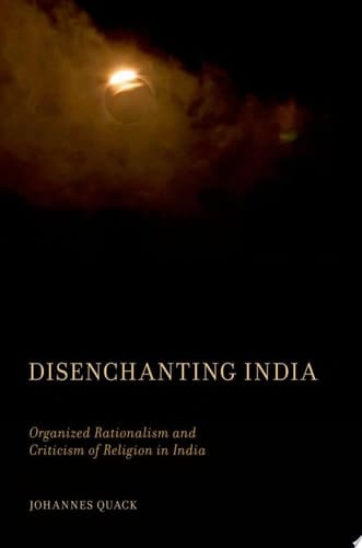 Disenchanting India: Organized Rationalism and Criticism of Religion in India
