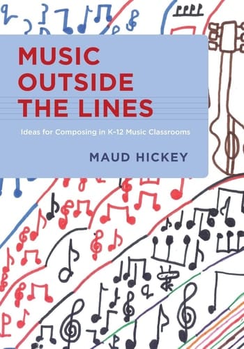 Music Outside the Lines: Ideas for Composing Music in K-12 Music Classrooms