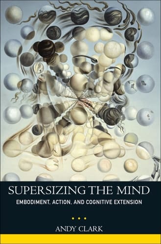 Supersizing the Mind: Embodiment, Action, and Cognitive Extension (Philosophy of Mind)