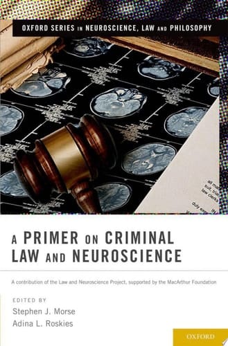 A Primer on Criminal Law and Neuroscience: A contribution of the Law and Neuroscience Project, supported by the MacArthur Foundation (Oxford Series in Neuroscience, Law, and Philosophy)