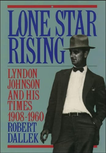Lone Star Rising: Vol. 1: Lyndon Johnson and His Times, 1908-1960
