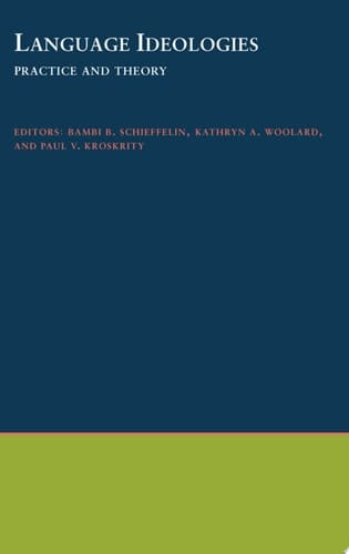 Language Ideologies: Practice and Theory (Oxford Studies in Anthropological Linguistics Book 16)