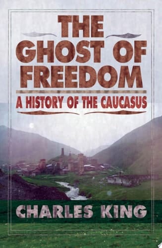 The Ghost of Freedom: A History of the Caucasus