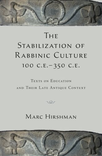 The Stabilization of Rabbinic Culture, 100 C.E. -350 C.E.: Texts on Education and Their Late Antique Context