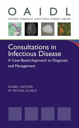 Consultations in Infectious Disease: A Case Based Approach to Diagnosis and Management
