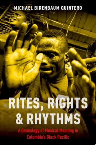 Rites, Rights and Rhythms: A Genealogy of Musical Meaning in Colombia's Black Pacific (Currents in Latin American and Iberian Music)
