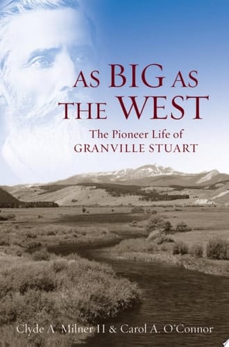 As Big as the West: The Pioneer Life of Granville Stuart