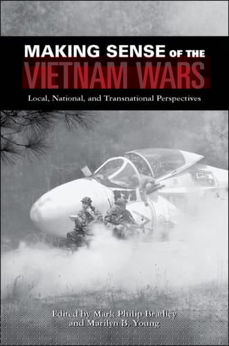 Making Sense of the Vietnam Wars: Local, National, and Transnational Perspectives (Reinterpreting History: How Historical Assessments Change over Time)