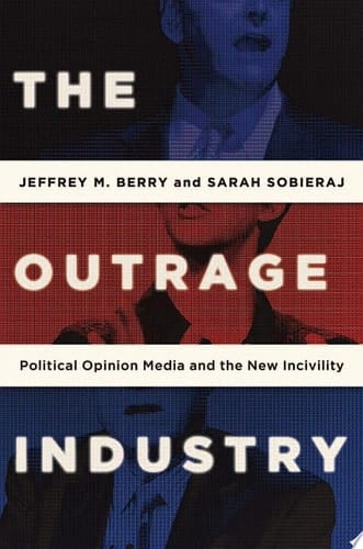 The Outrage Industry Political Opinion Media and the New Incivility