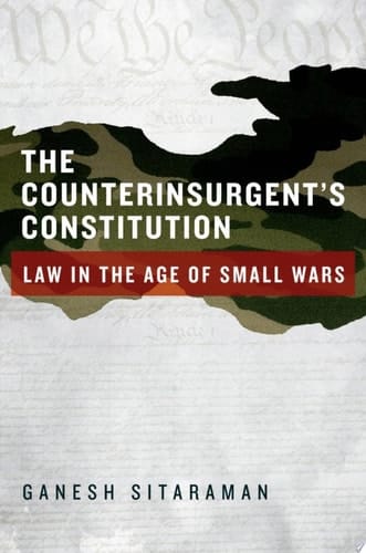 Counterinsurgent's Constitution: Law in the Age of Small Wars