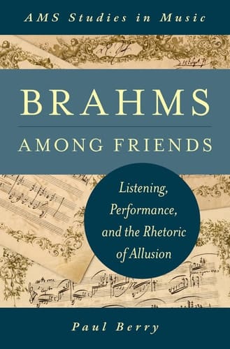 Brahms Among Friends: Listening, Performance, and the Rhetoric of Allusion (AMS Studies in Music)