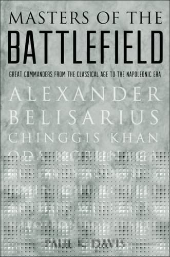 Masters of the Battlefield: Great Commanders From the Classical Age to the Napoleonic Era